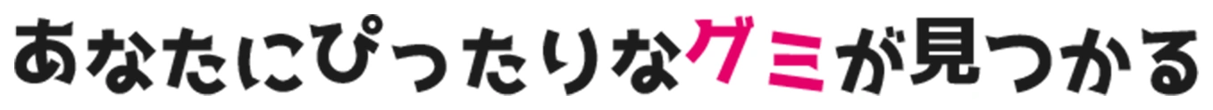 あなたにぴったりなグミが見つかる