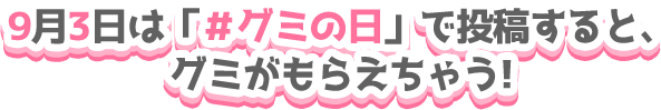 9月3日は「#グミの日」で投稿すると、グミがもらえちゃう!